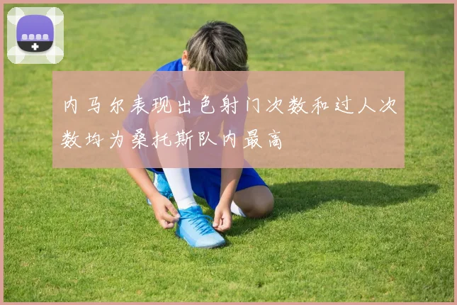 内马尔表现出色射门次数和过人次数均为桑托斯队内最高